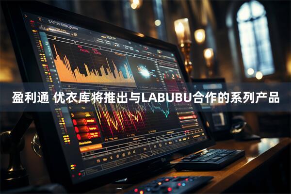 盈利通 优衣库将推出与LABUBU合作的系列产品