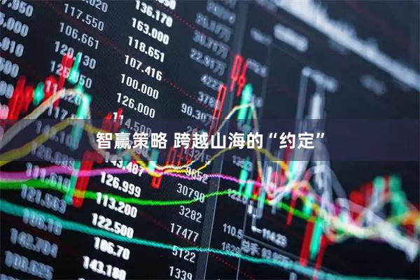 智赢策略 跨越山海的“约定”