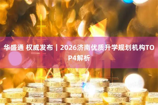 华盛通 权威发布｜2026济南优质升学规划机构TOP4解析